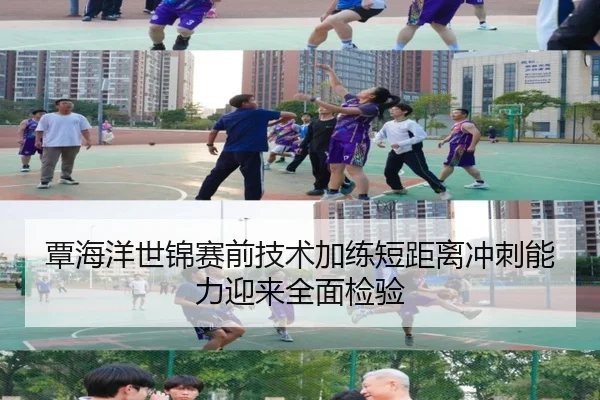 覃海洋世锦赛前技术加练短距离冲刺能力迎来全面检验